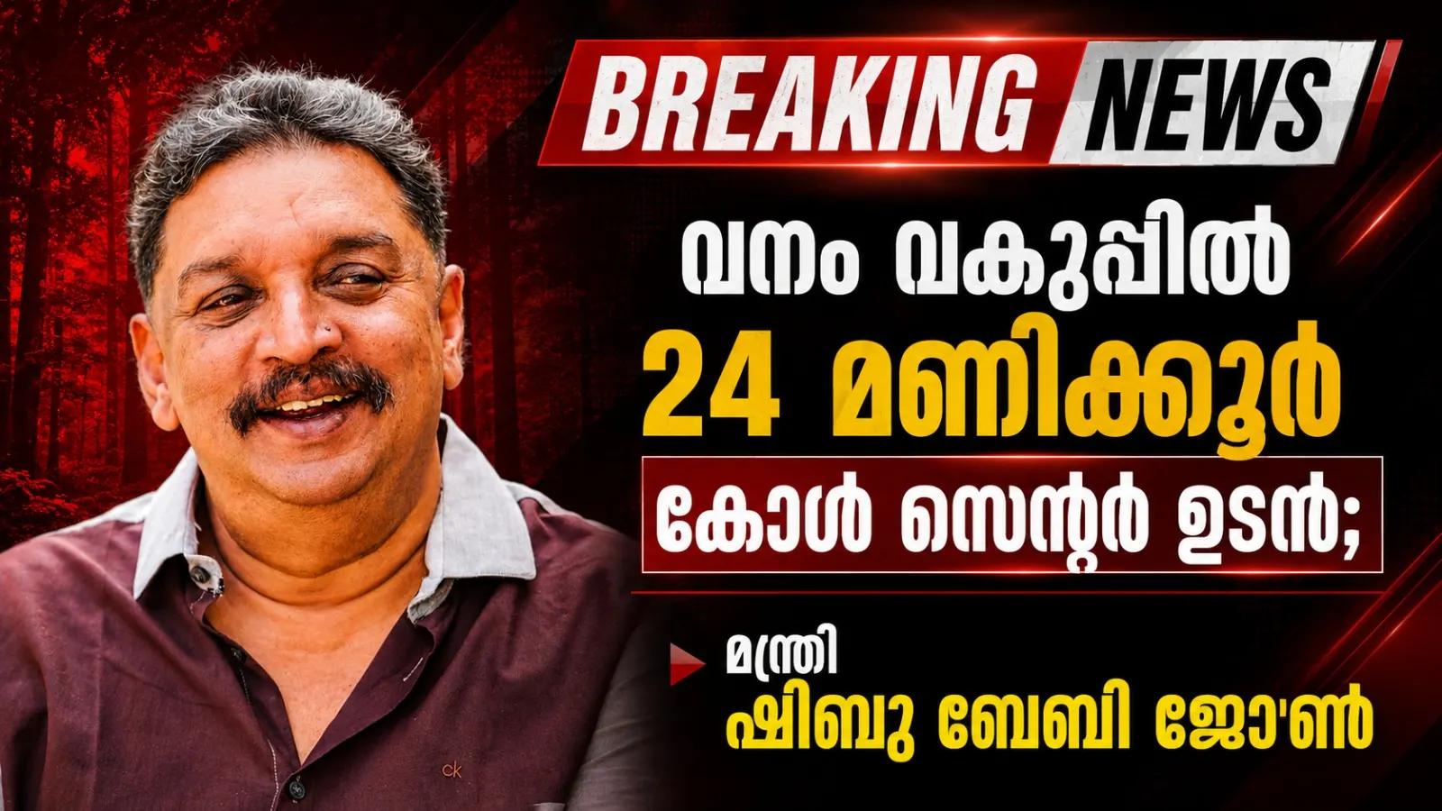 വനം വകുപ്പിൽ 24 മണിക്കൂർ കോൾ സെന്റർ ഉടൻ; മന്ത്രി ഷിബു ബേബി ജോൺ