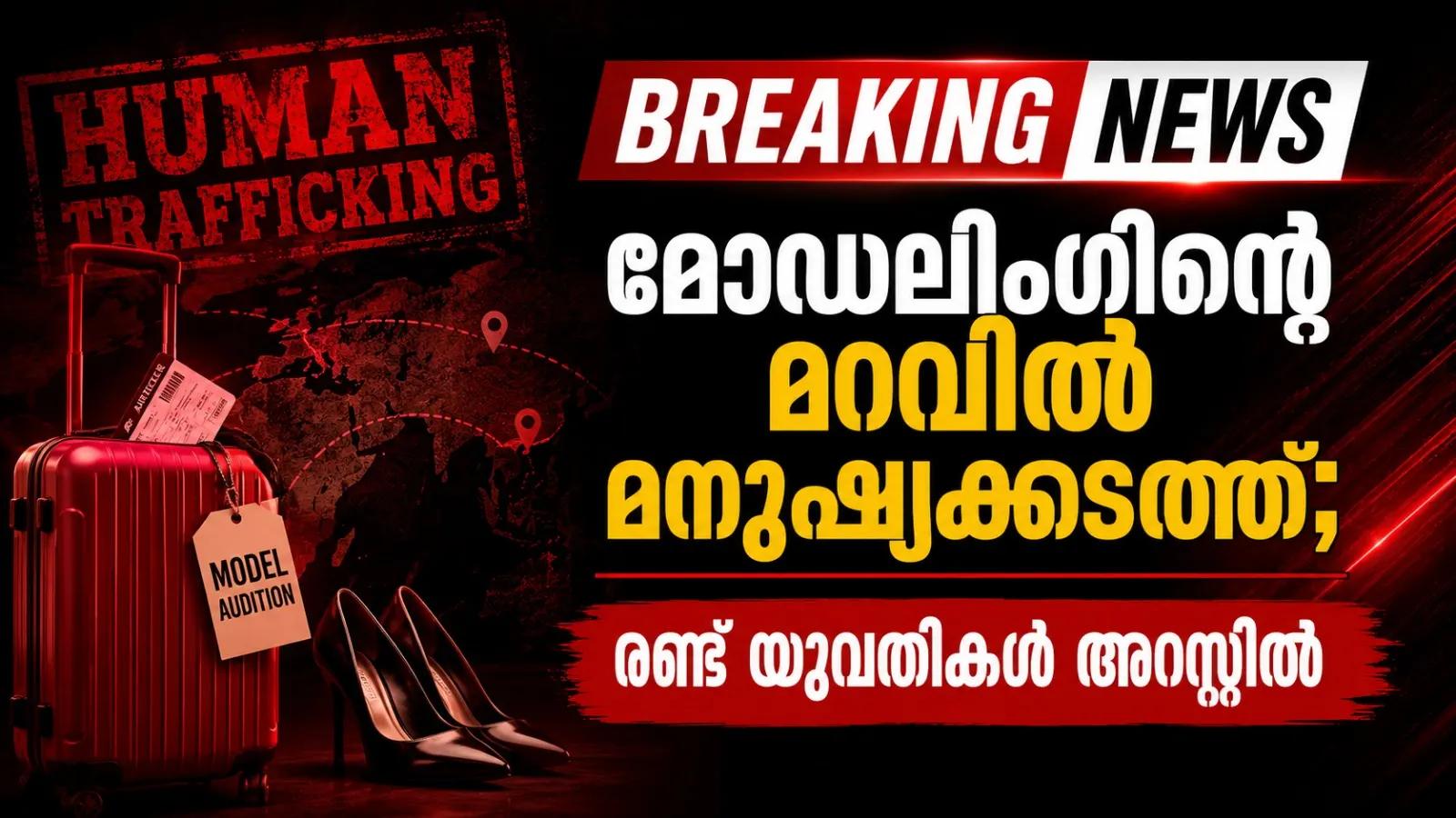 മോഡലിംഗിന്റെ മറവിൽ മനുഷ്യക്കടത്ത്; രണ്ട് യുവതികൾ അറസ്റ്റിൽ